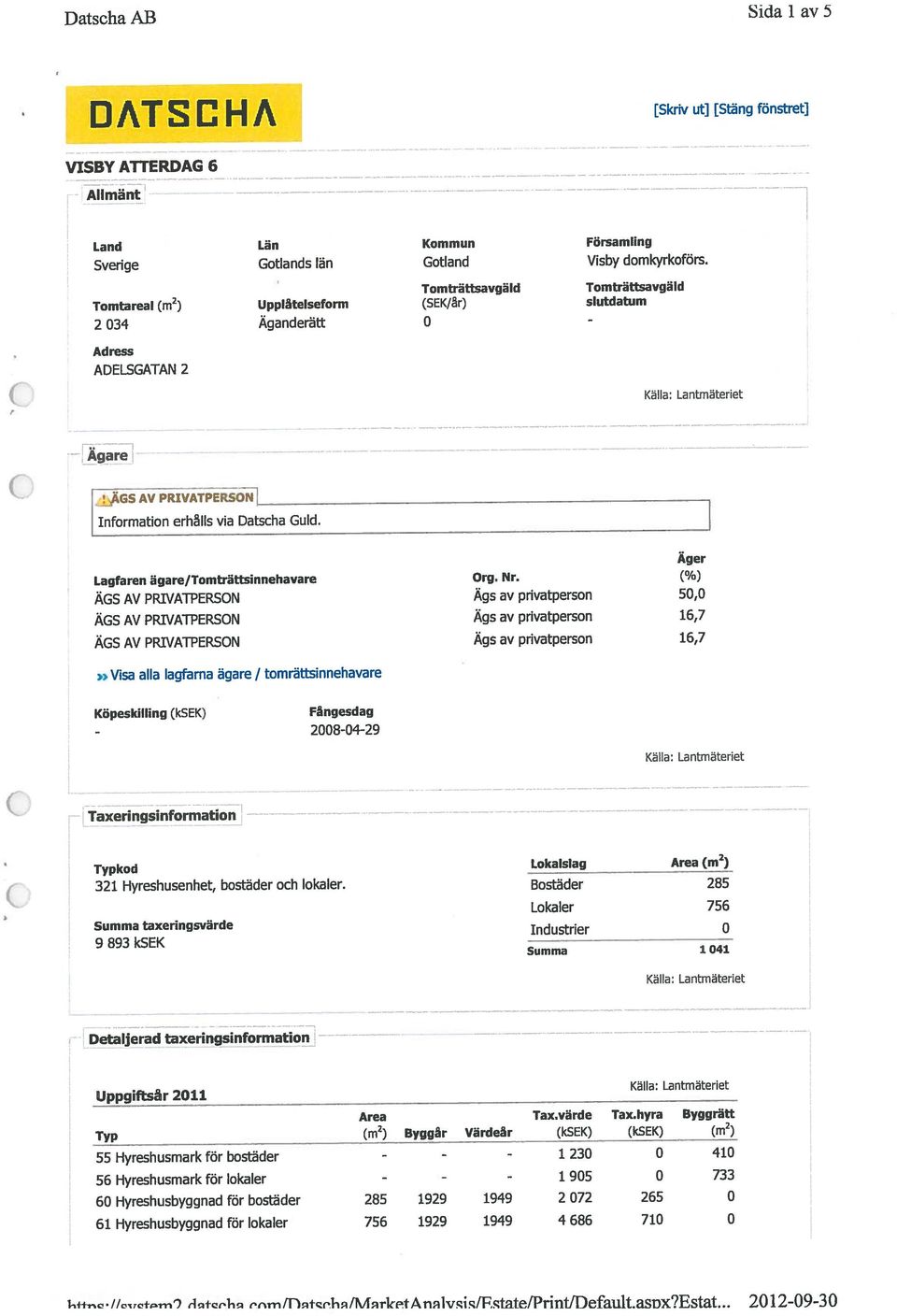 (%) Äger Äganderätt 0 (SEK/år) Gotlands län Gotland Län Kommun EJATSCHA [Skriv ut] [Stäng fönstret] Datscha AB Sida 1 av 5 Taxeringsinformation Detaljerad taxeringsinformation ÄGS AV PRIVATPERSON ÄGS