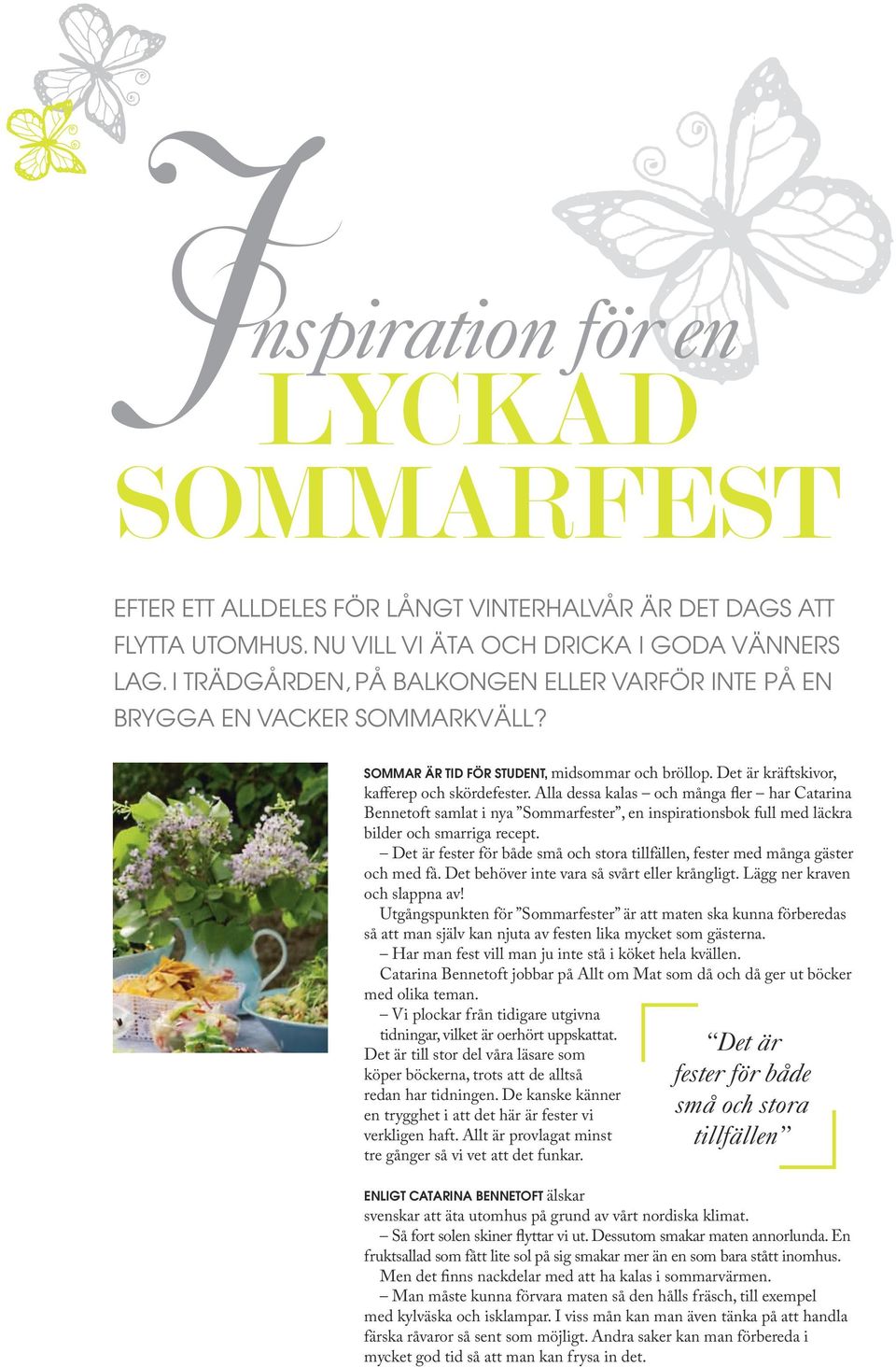 Alla dessa kalas och många fler har Catarina Bennetoft samlat i nya Sommarfester, en inspirationsbok full med läckra bilder och smarriga recept.