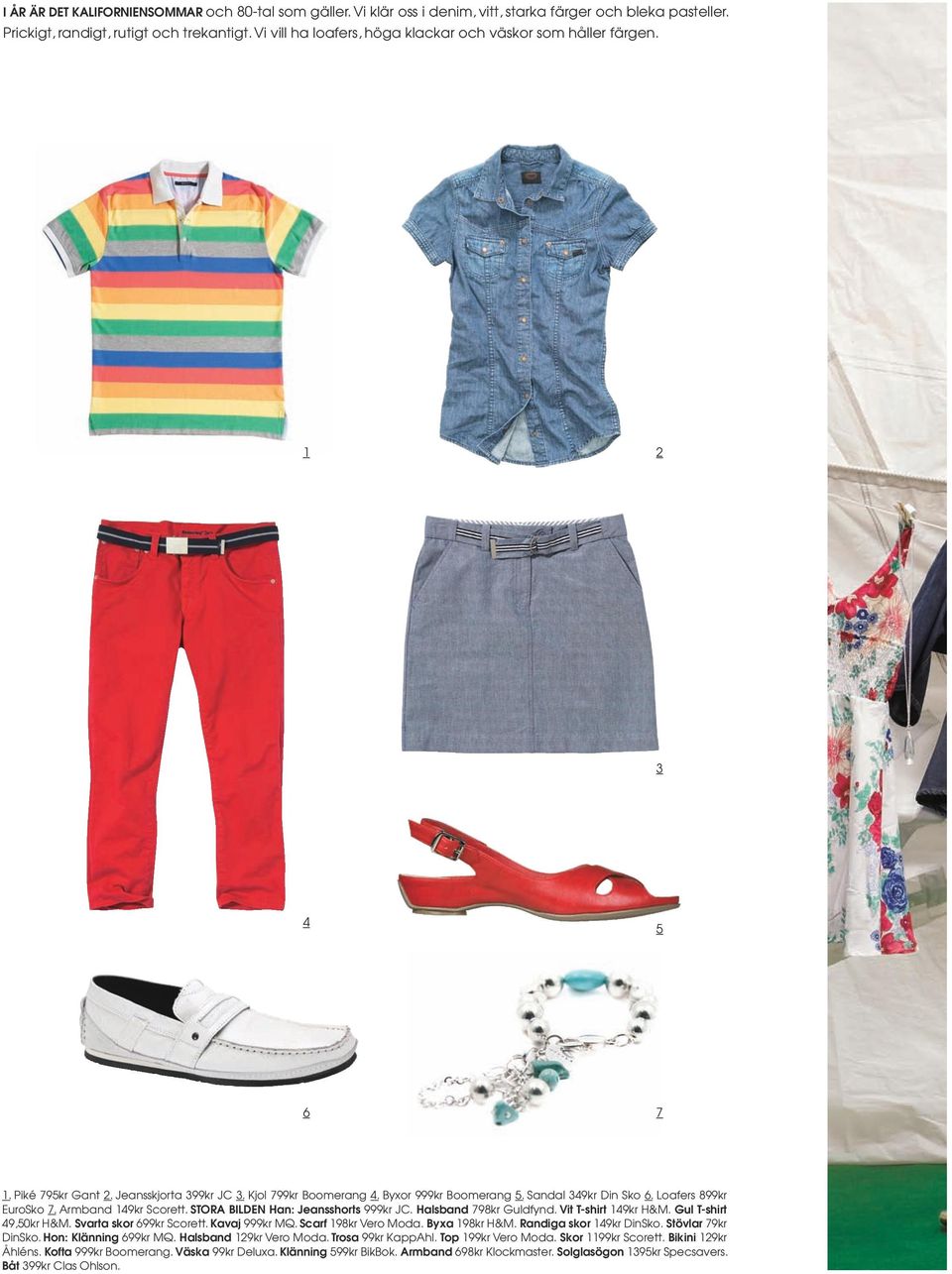 Loafers 899kr EuroSko 7. Armband 149kr Scorett. STORA BILDEN Han: Jeansshorts 999kr JC. Halsband 798kr Guldfynd. Vit T-shirt 149kr H&M. Gul T-shirt 49,50kr H&M. Svarta skor 699kr Scorett.