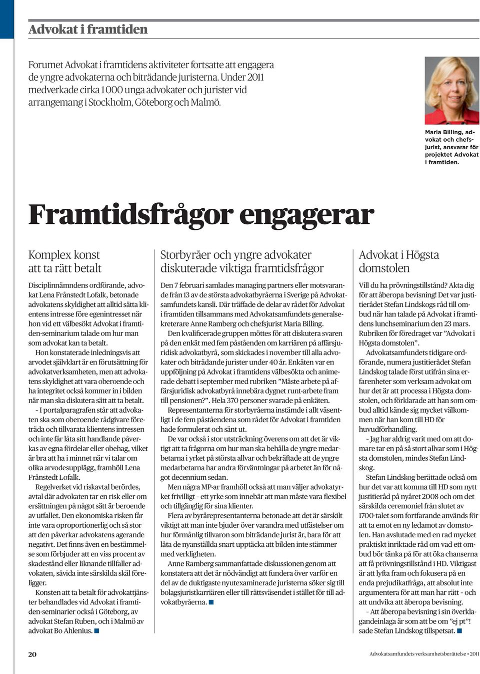 Framtidsfrågor engagerar Komplex konst att ta rätt betalt Disciplinnämndens ordförande, advokat Lena Frånstedt Lofalk, betonade advokatens skyldighet att alltid sätta klientens intresse före