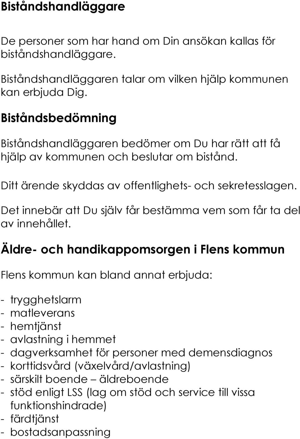Det innebär att Du själv får bestämma vem som får ta del av innehållet.