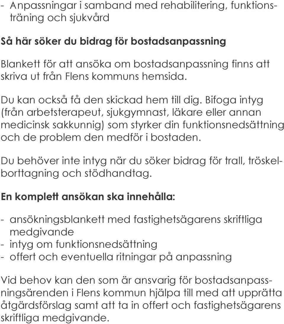 Bifoga intyg (från arbetsterapeut, sjukgymnast, läkare eller annan medicinsk sakkunnig) som styrker din funktionsnedsättning och de problem den medför i bostaden.