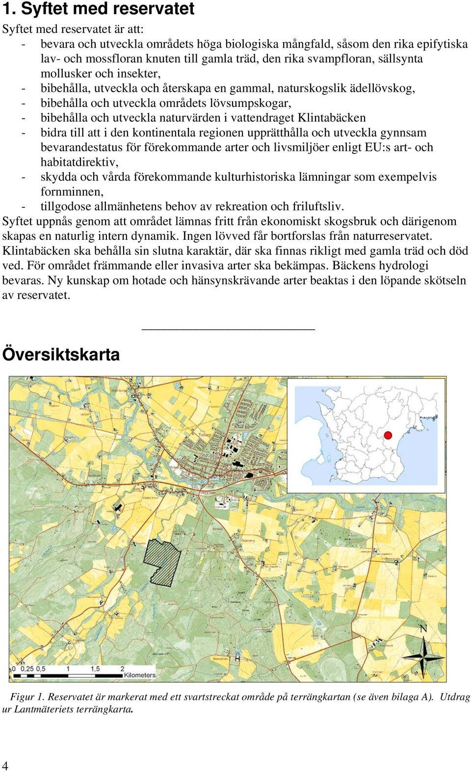 naturvärden i vattendraget Klintabäcken - bidra till att i den kontinentala regionen upprätthålla och utveckla gynnsam bevarandestatus för förekommande arter och livsmiljöer enligt EU:s art- och