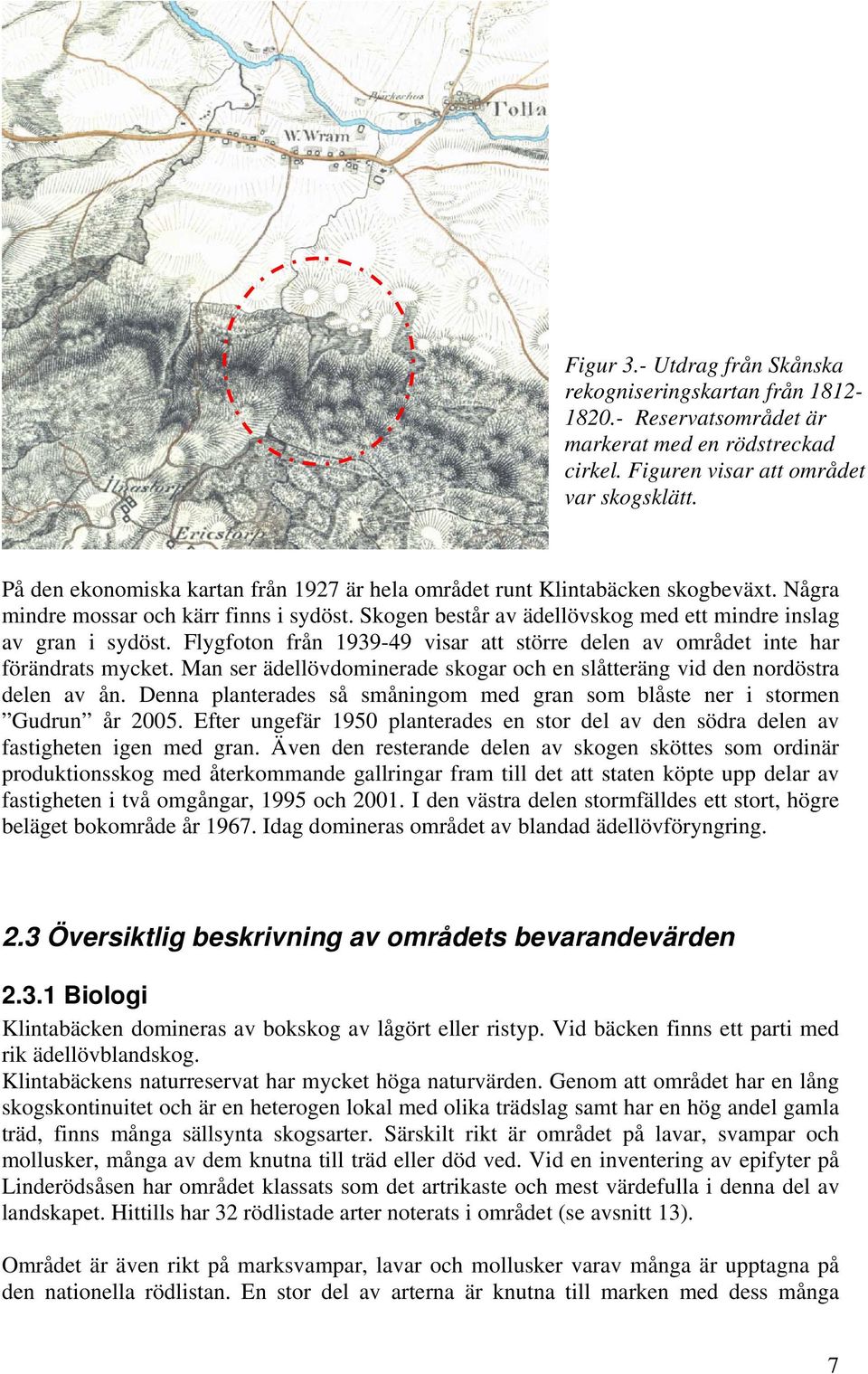 Flygfoton från 1939-49 visar att större delen av området inte har förändrats mycket. Man ser ädellövdominerade skogar och en slåtteräng vid den nordöstra delen av ån.