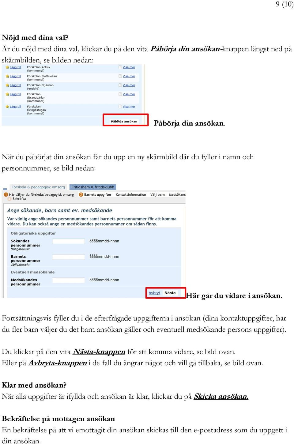 Fortsättningsvis fyller du i de efterfrågade uppgifterna i ansökan (dina kontaktuppgifter, har du fler barn väljer du det barn ansökan gäller och eventuell medsökande persons uppgifter).