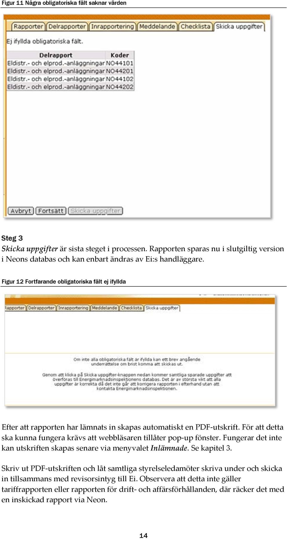 Figur 12 Fortfarande obligatoriska fält ej ifyllda Efter att rapporten har lämnats in skapas automatiskt en PDF utskrift.