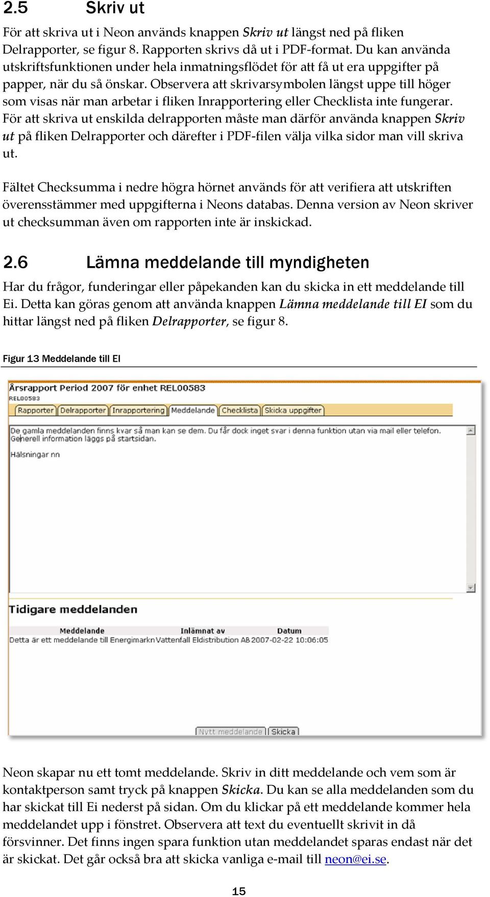 Observera att skrivarsymbolen längst uppe till höger som visas när man arbetar i fliken Inrapportering eller Checklista inte fungerar.