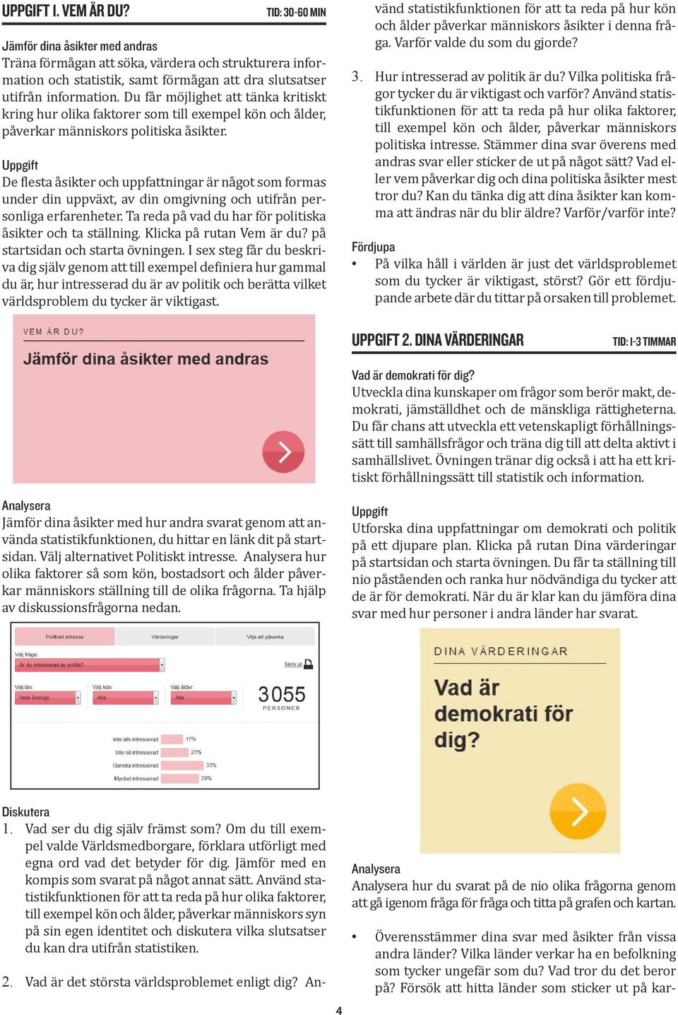 De flesta åsikter och uppfattningar är något som formas under din uppväxt, av din omgivning och utifrån personliga erfarenheter. Ta reda på vad du har för politiska åsikter och ta ställning.