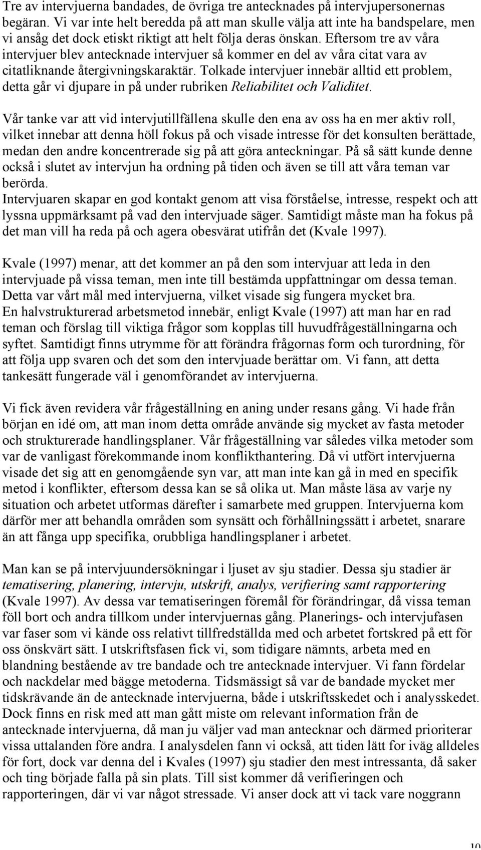 Eftersom tre av våra intervjuer blev antecknade intervjuer så kommer en del av våra citat vara av citatliknande återgivningskaraktär.