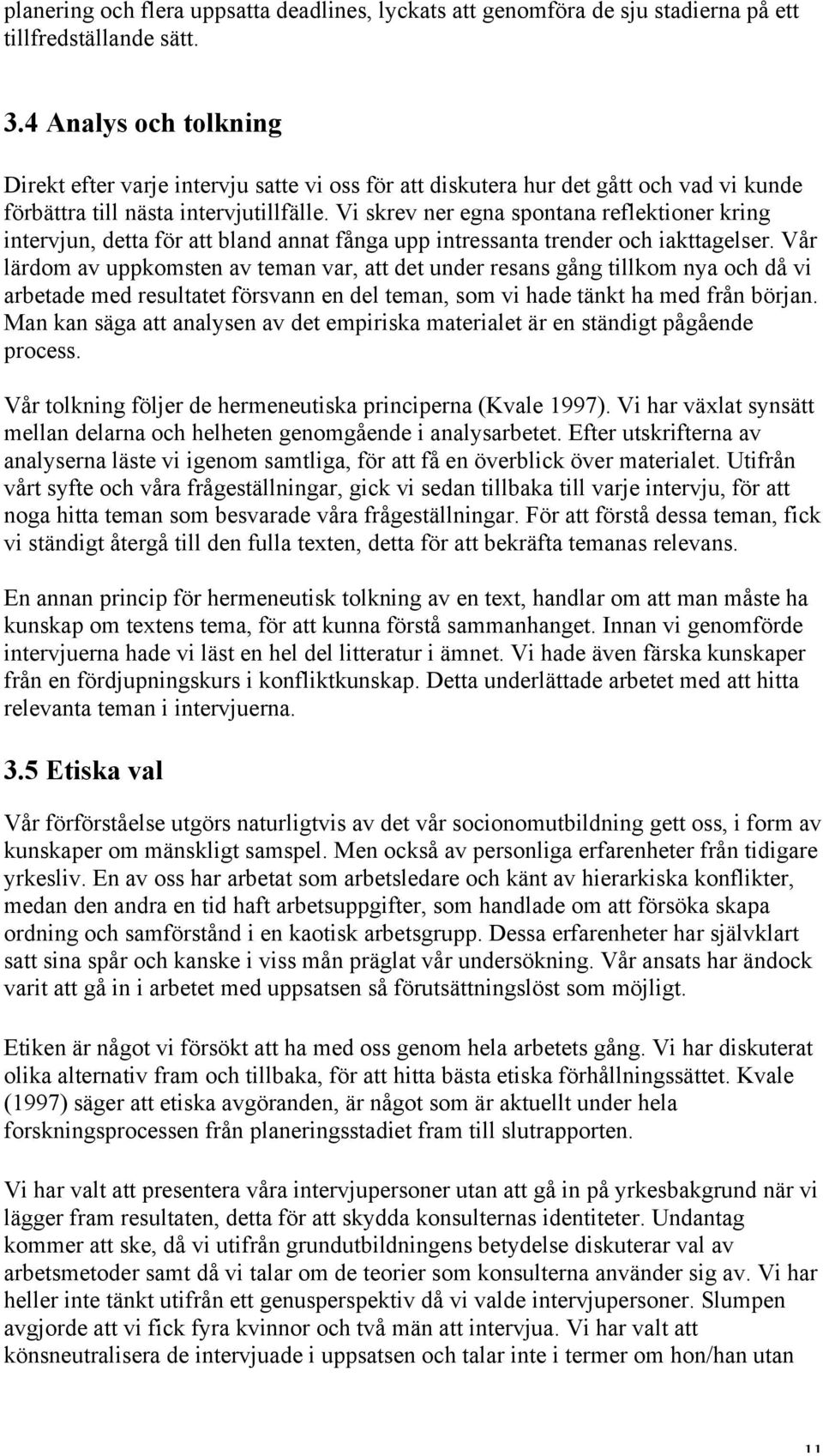 Vi skrev ner egna spontana reflektioner kring intervjun, detta för att bland annat fånga upp intressanta trender och iakttagelser.