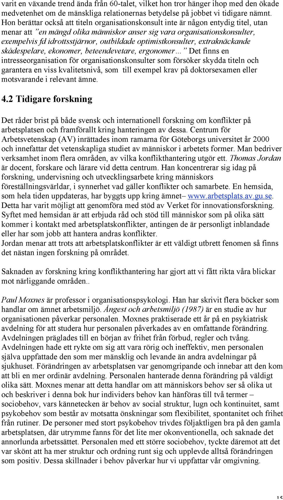 outbildade optimistkonsulter, extraknäckande skådespelare, ekonomer, beteendevetare, ergonomer Det finns en intresseorganisation för organisationskonsulter som försöker skydda titeln och garantera en