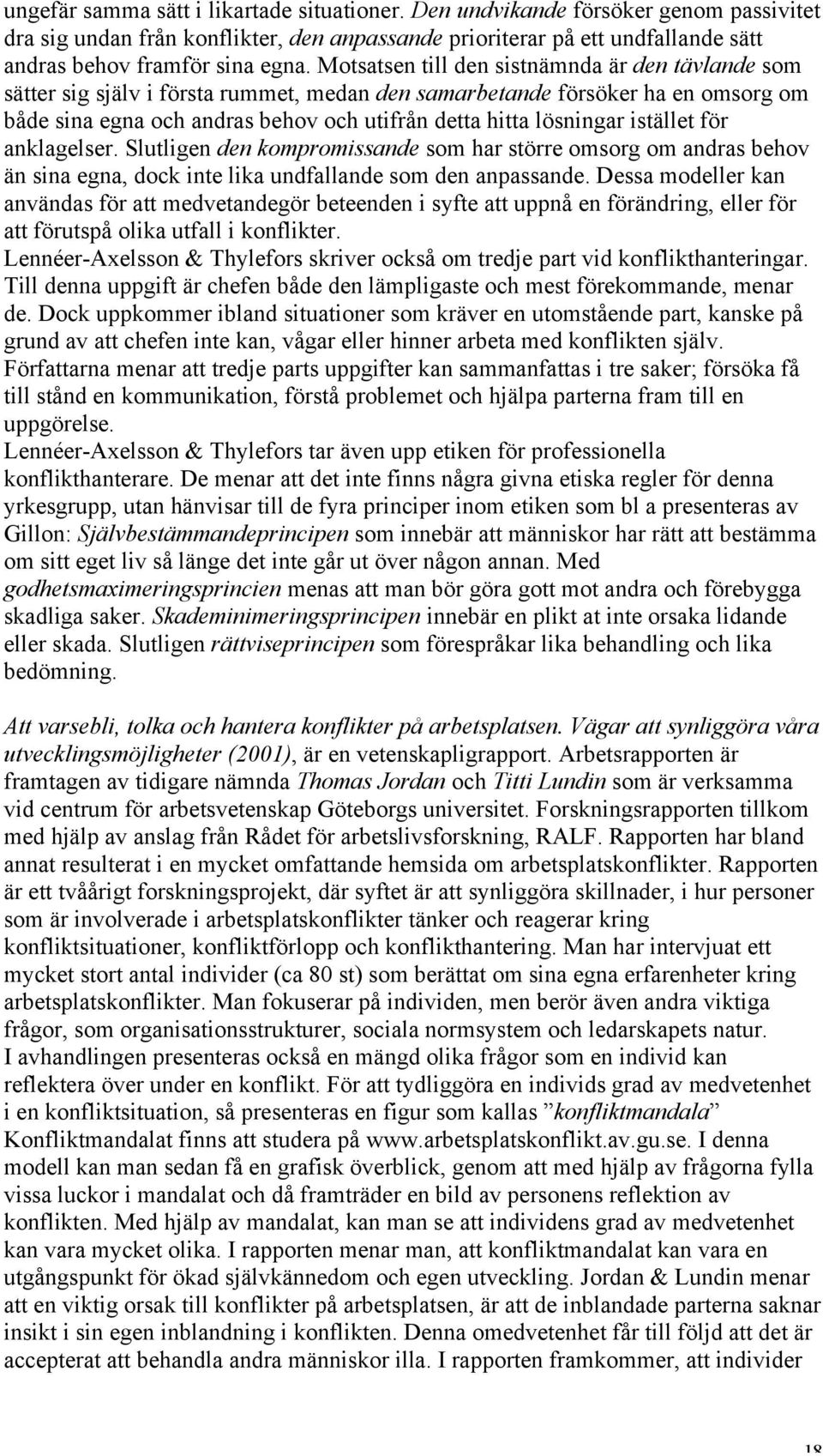 istället för anklagelser. Slutligen den kompromissande som har större omsorg om andras behov än sina egna, dock inte lika undfallande som den anpassande.