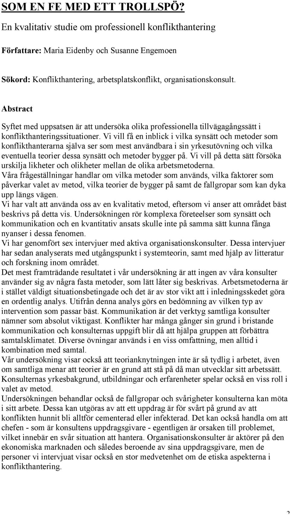 Vi vill få en inblick i vilka synsätt och metoder som konflikthanterarna själva ser som mest användbara i sin yrkesutövning och vilka eventuella teorier dessa synsätt och metoder bygger på.