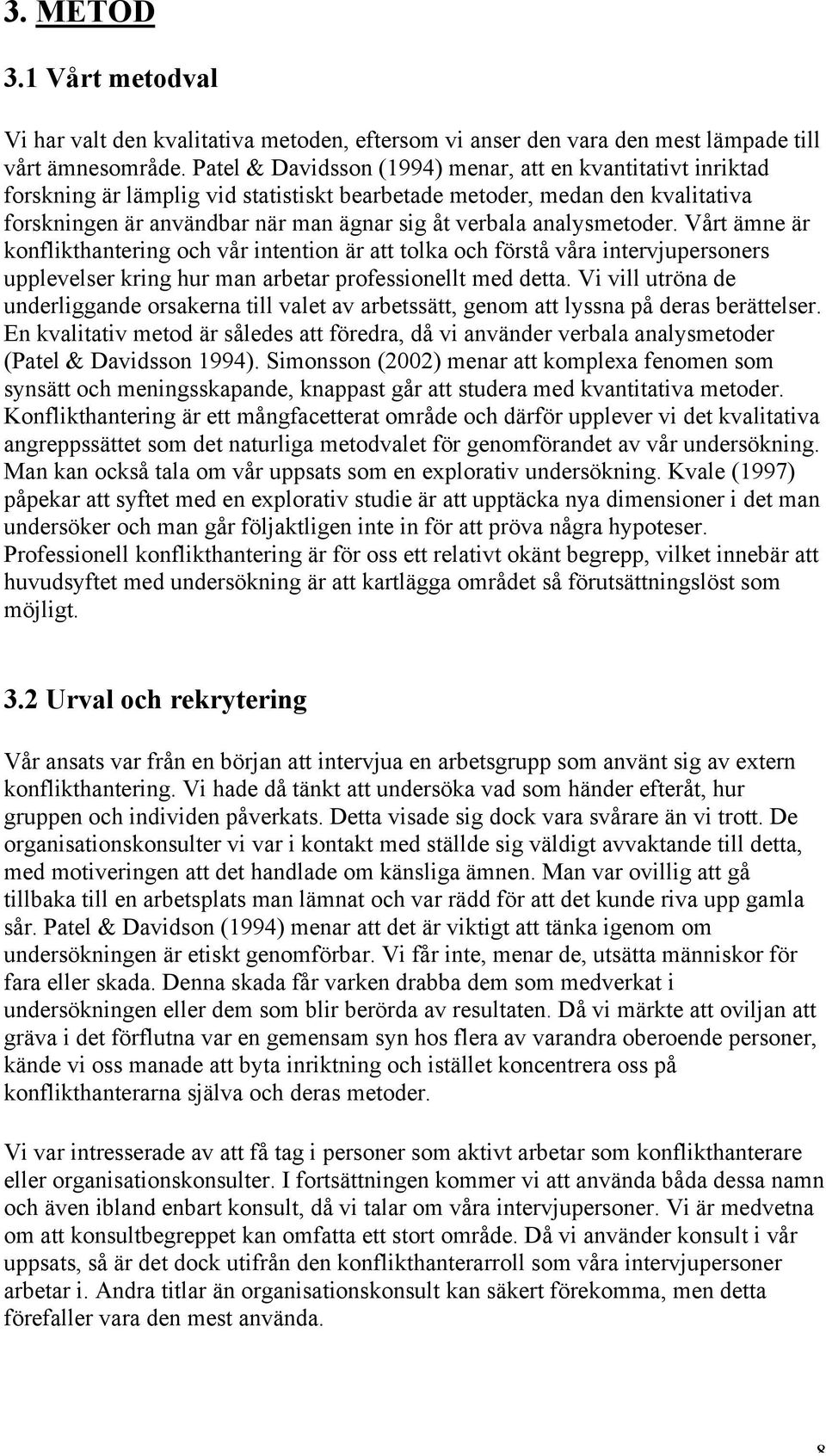 analysmetoder. Vårt ämne är konflikthantering och vår intention är att tolka och förstå våra intervjupersoners upplevelser kring hur man arbetar professionellt med detta.