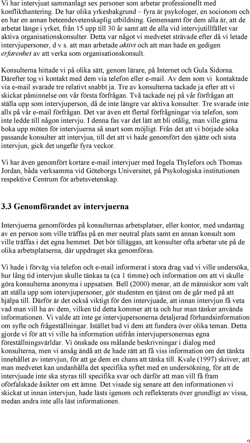 Gemensamt för dem alla är, att de arbetat länge i yrket, från 15 upp till 30 år samt att de alla vid intervjutillfället var aktiva organisationskonsulter.