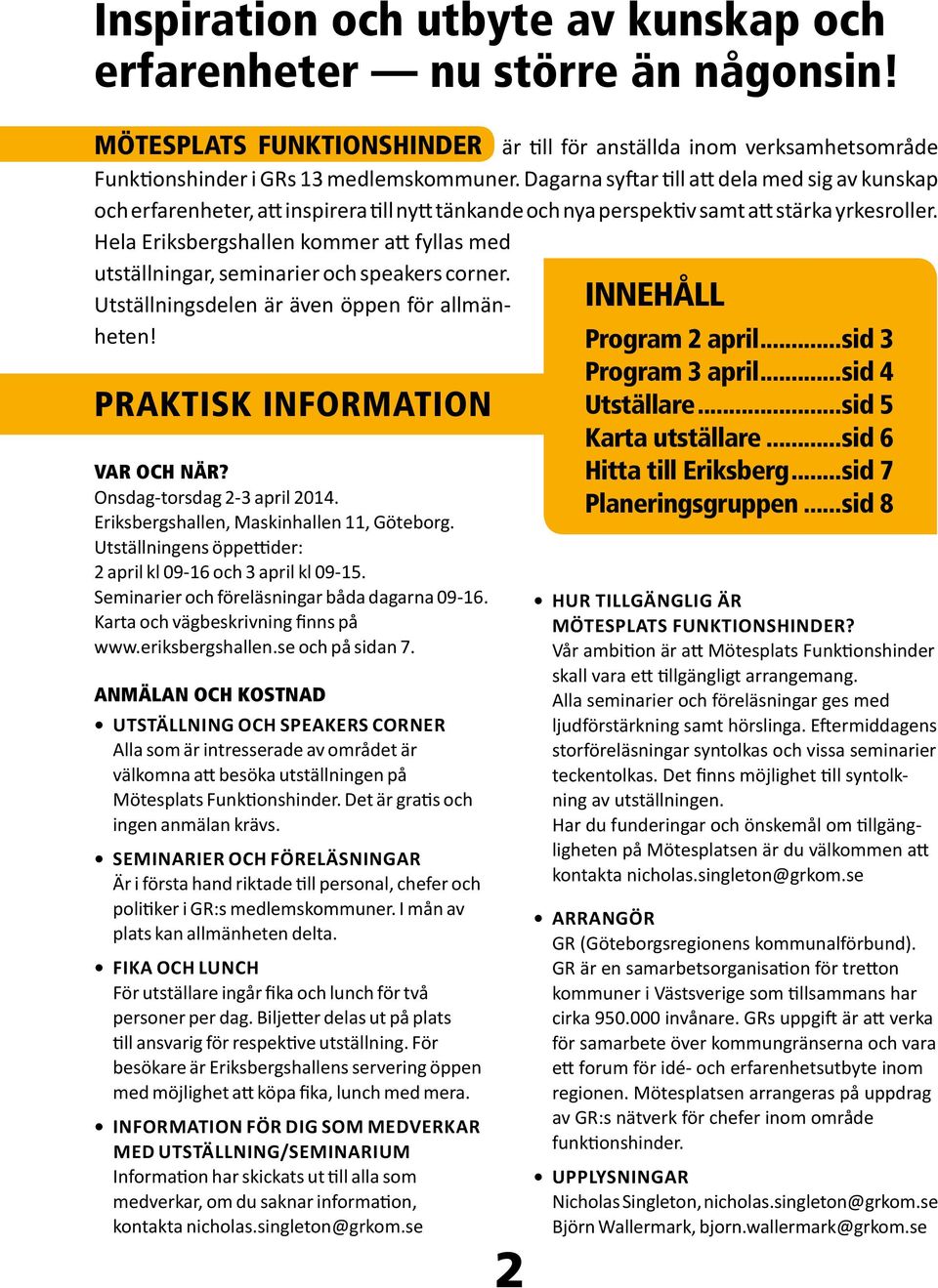 Hela Eriksbergshallen kommer att fyllas med utställningar, seminarier och speakers corner. Utställningsdelen är även öppen för allmänheten! PRAKTISK INFORMATION VAR OCH NÄR?