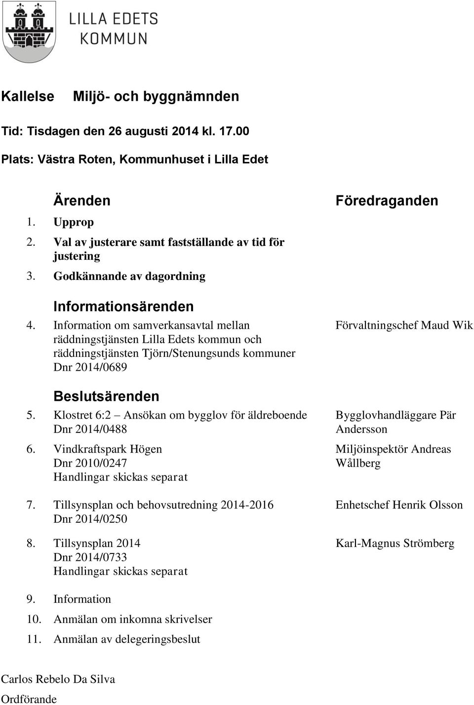 Information om samverkansavtal mellan räddningstjänsten Lilla Edets kommun och räddningstjänsten Tjörn/Stenungsunds kommuner Dnr 2014/0689 Beslutsärenden 5.