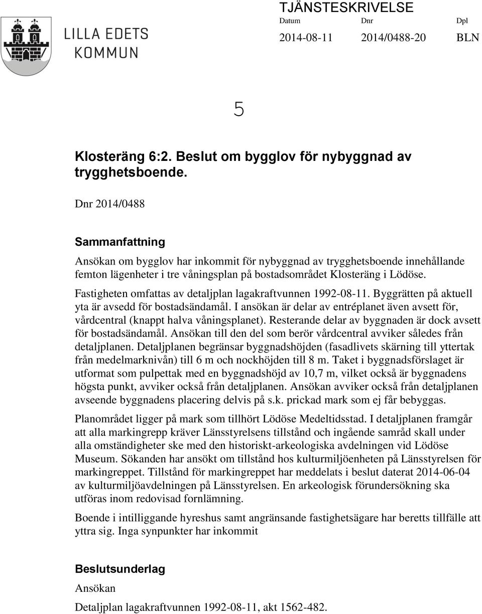 Fastigheten omfattas av detaljplan lagakraftvunnen 1992-08-11. Byggrätten på aktuell yta är avsedd för bostadsändamål.