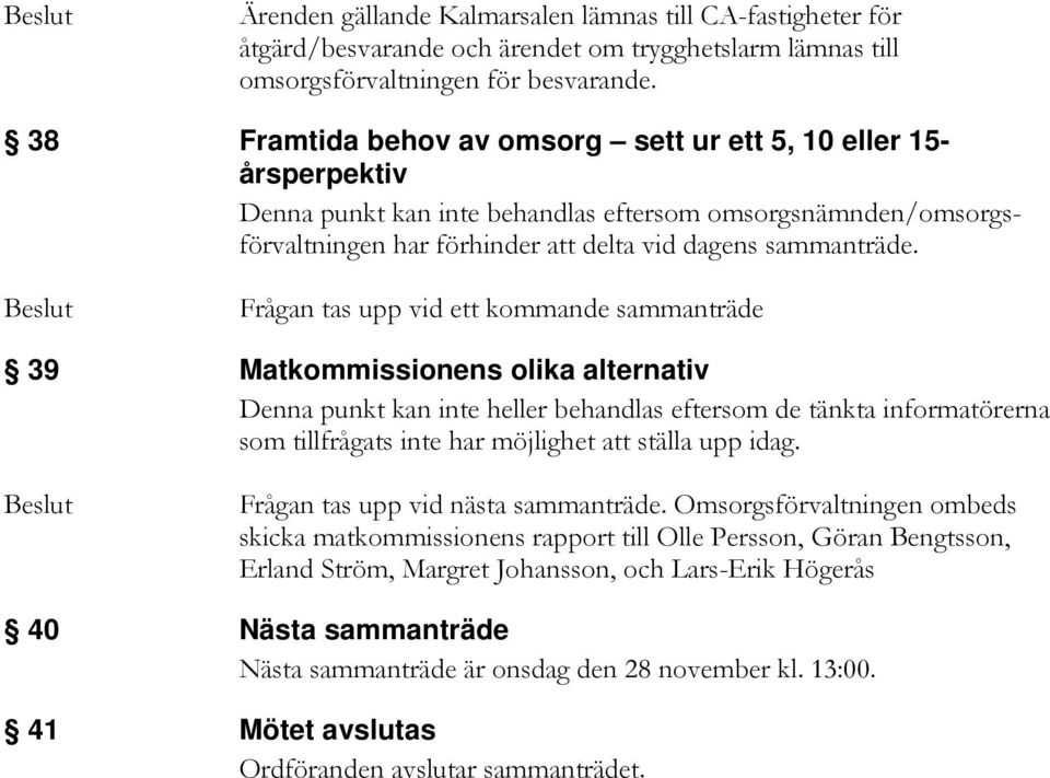 Frågan tas upp vid ett kommande sammanträde 39 Matkommissionens olika alternativ Denna punkt kan inte heller behandlas eftersom de tänkta informatörerna som tillfrågats inte har möjlighet att ställa