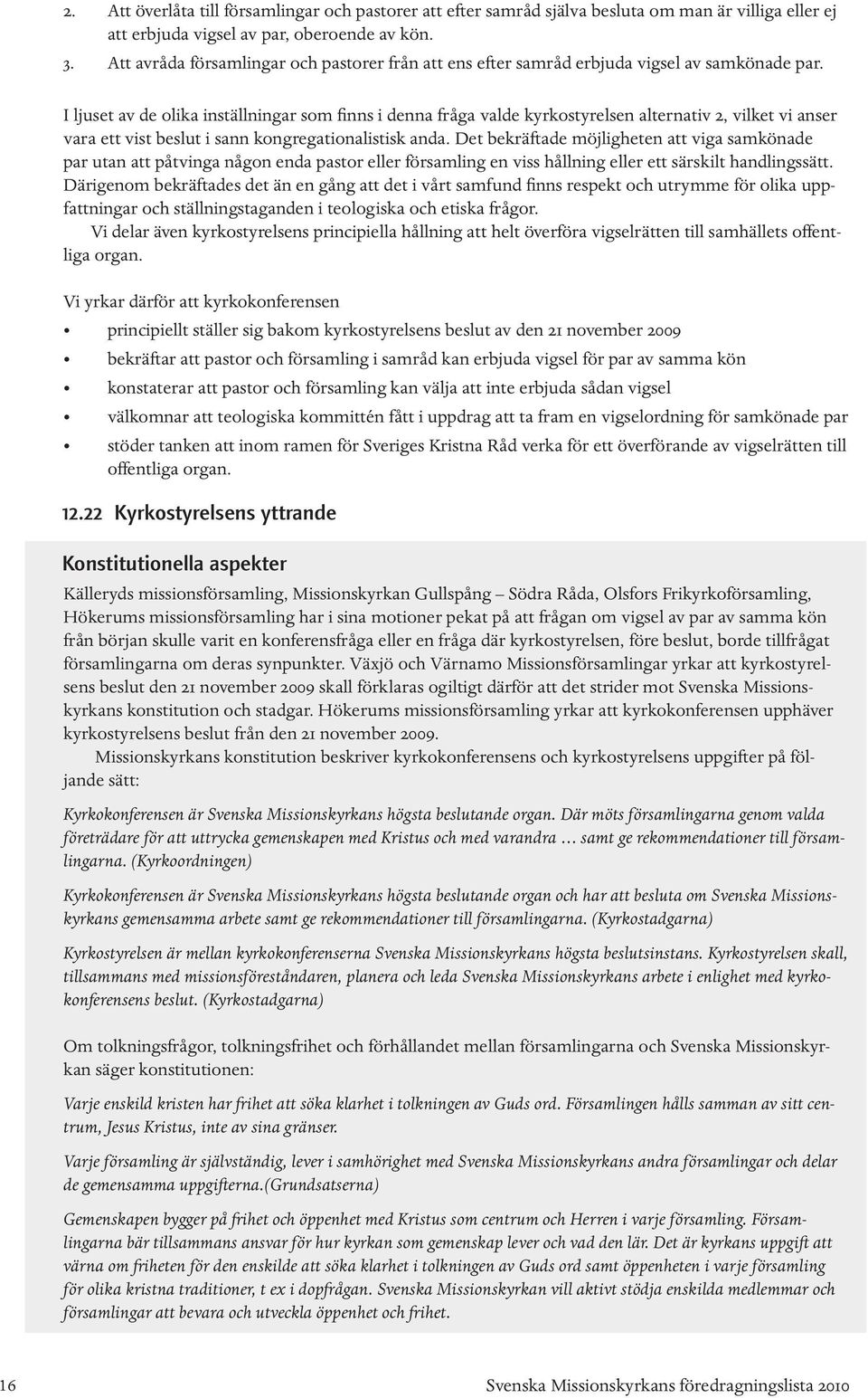 I ljuset av de olika inställningar som finns i denna fråga valde kyrkostyrelsen alternativ 2, vilket vi anser vara ett vist beslut i sann kongregationalistisk anda.