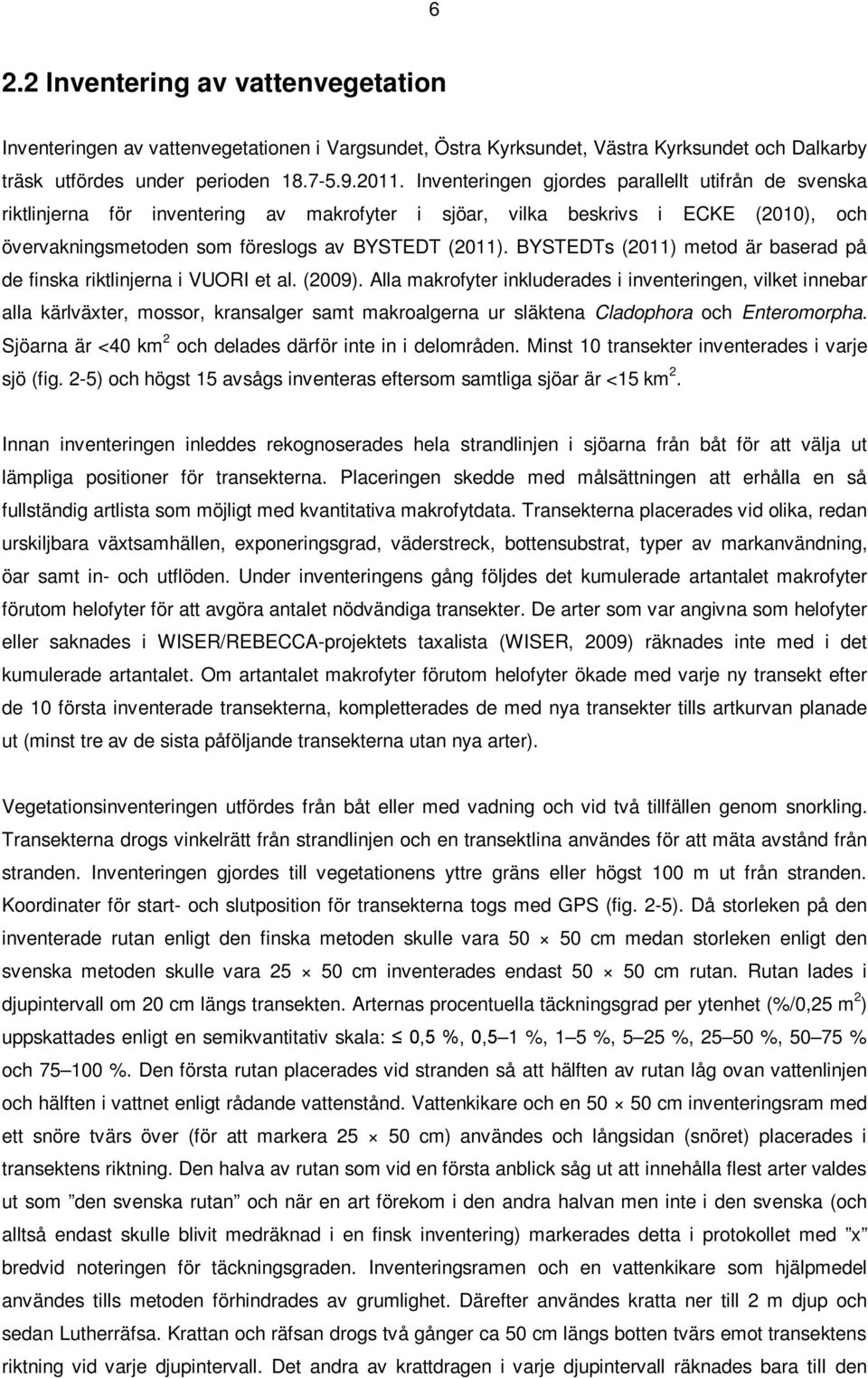 BYSTEDTs (2011) metod är baserad på de finska riktlinjerna i VUORI et al. (2009).