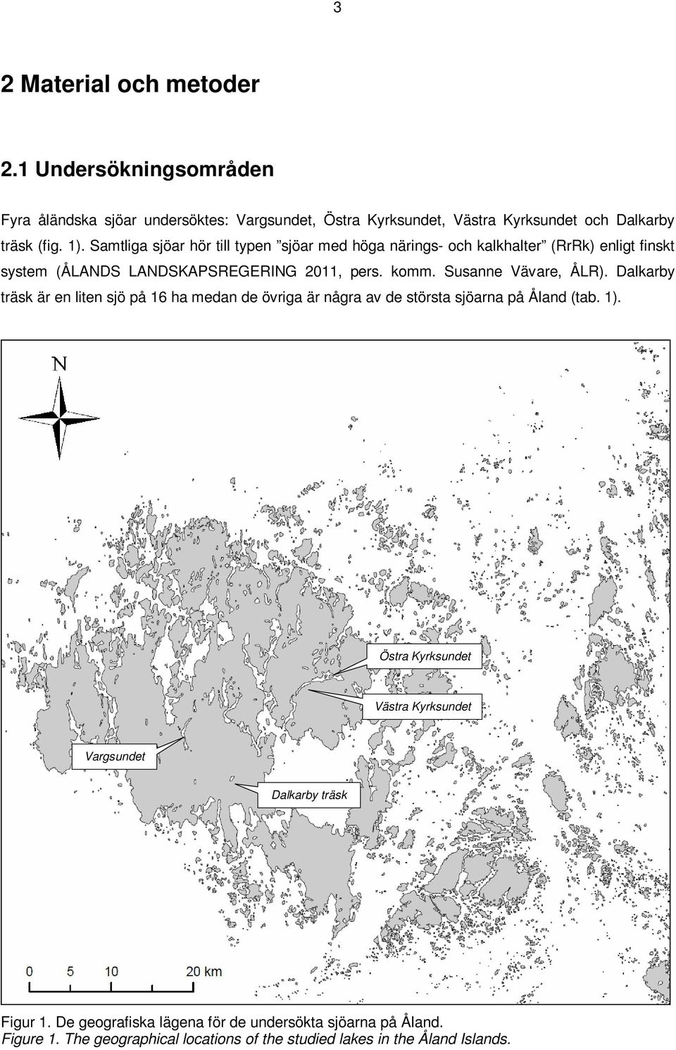 Susanne Vävare, ÅLR). Dalkarby träsk är en liten sjö på 16 ha medan de övriga är några av de största sjöarna på Åland (tab. 1).