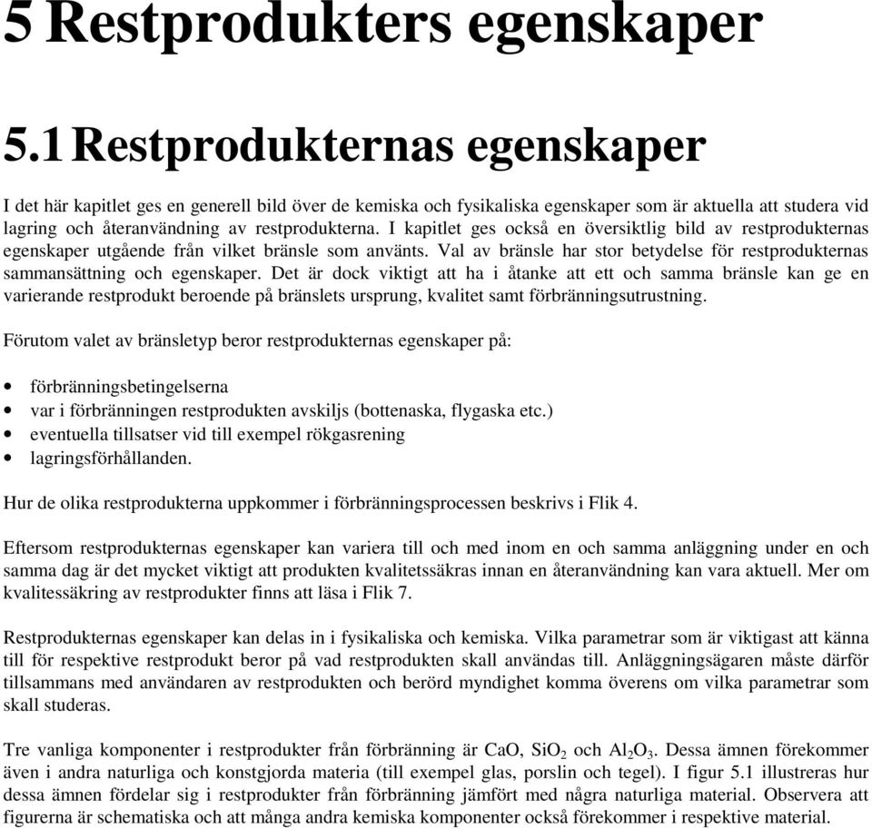 I kapitlet ges också en översiktlig bild av restprodukternas egenskaper utgående från vilket bränsle som använts. Val av bränsle har stor betydelse för restprodukternas sammansättning och egenskaper.