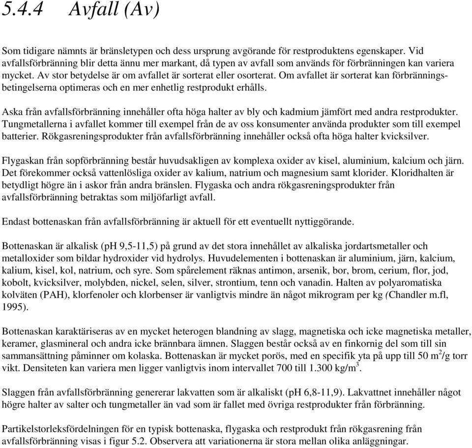 Om avfallet är sorterat kan förbränningsbetingelserna optimeras och en mer enhetlig restprodukt erhålls.