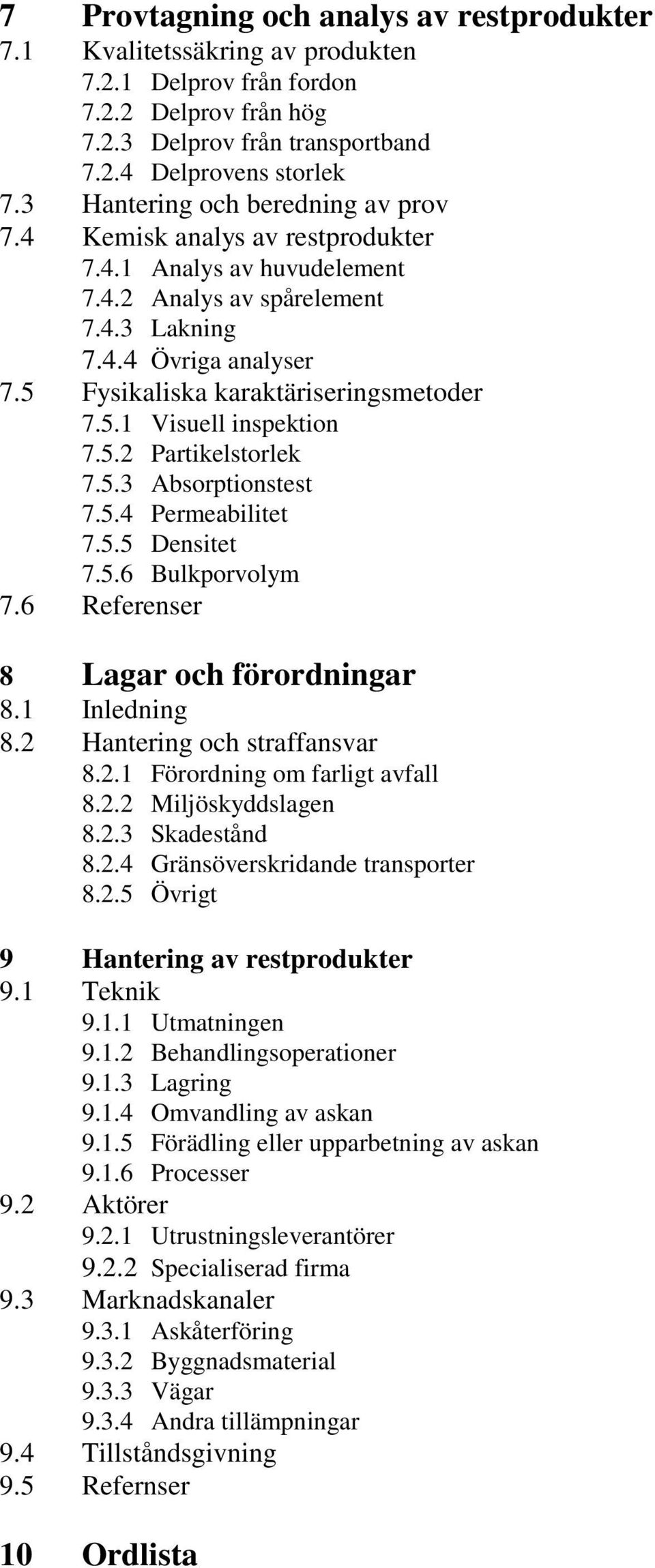 5 Fysikaliska karaktäriseringsmetoder 7.5.1 Visuell inspektion 7.5.2 Partikelstorlek 7.5.3 Absorptionstest 7.5.4 Permeabilitet 7.5.5 Densitet 7.5.6 Bulkporvolym 7.