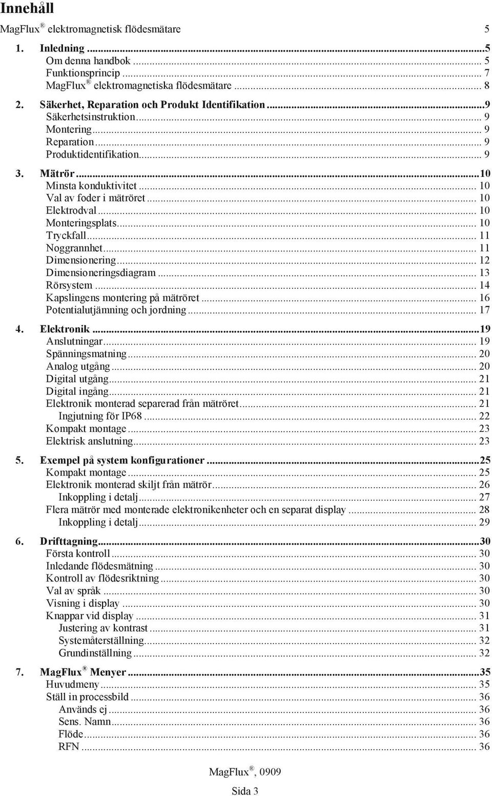 .. 10 Elektrodval... 10 Monteringsplats... 10 Tryckfall... 11 Noggrannhet... 11 Dimensionering... 12 Dimensioneringsdiagram... 13 Rörsystem... 14 Kapslingens montering på mätröret.