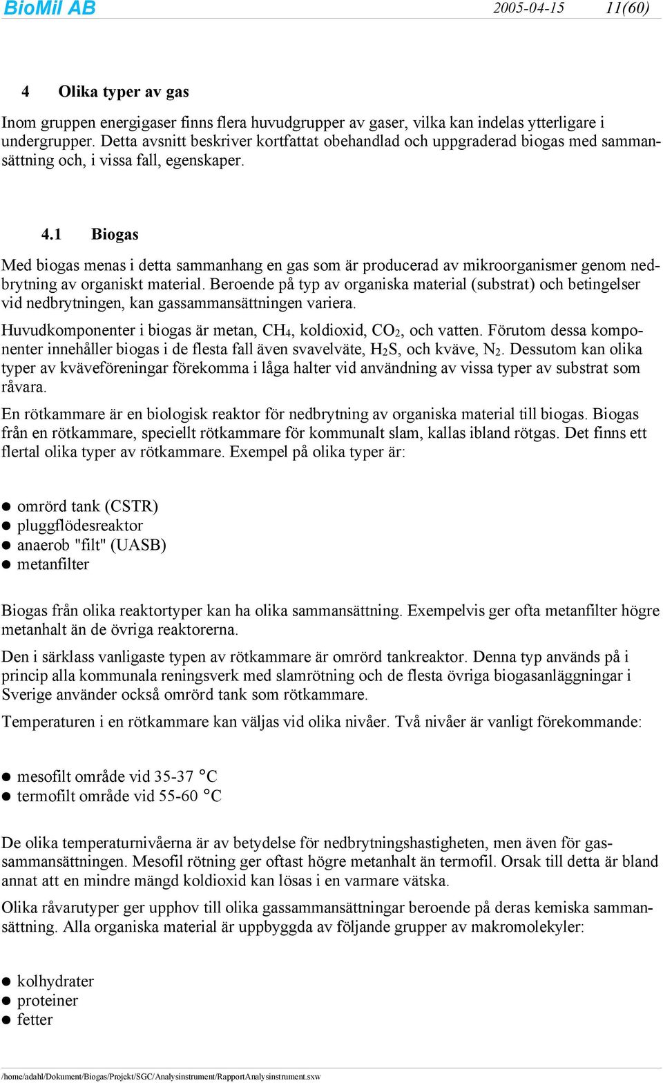 1 Biogas Med biogas menas i detta sammanhang en gas som är producerad av mikroorganismer genom nedbrytning av organiskt material.