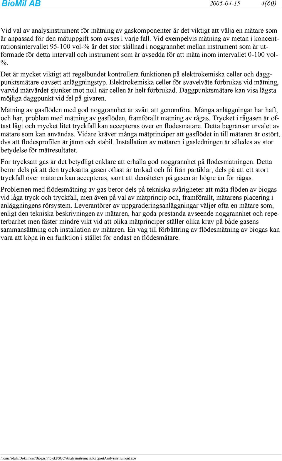 att mäta inom intervallet 0 100 vol %. Det är mycket viktigt att regelbundet kontrollera funktionen på elektrokemiska celler och daggpunktsmätare oavsett anläggningstyp.