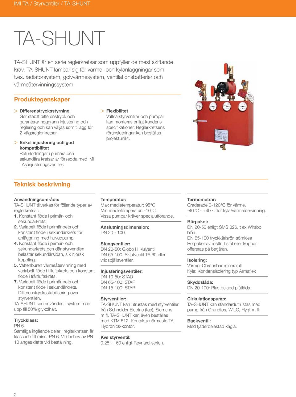 roduktegenskaper > Differenstrycksstyrning Ger stabilt differenstryck och garanterar noggrann injustering och reglering och kan väljas som tillägg för -vägsreglerkretsar.