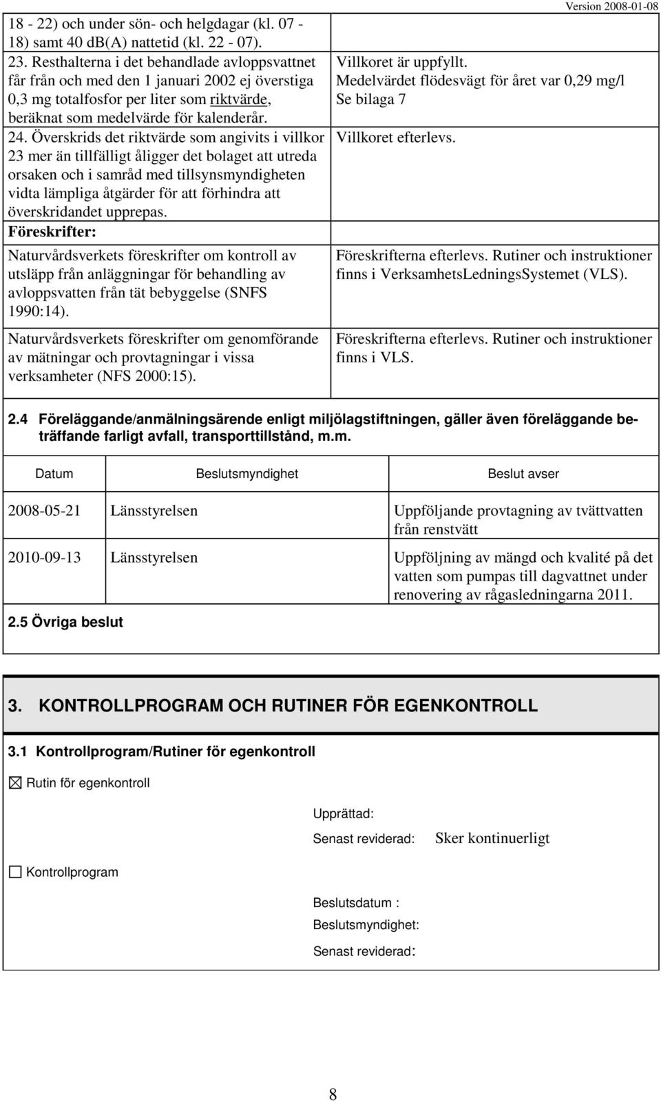 Överskrids det riktvärde som angivits i villkor 23 mer än tillfälligt åligger det bolaget att utreda orsaken och i samråd med tillsynsmyndigheten vidta lämpliga åtgärder för att förhindra att