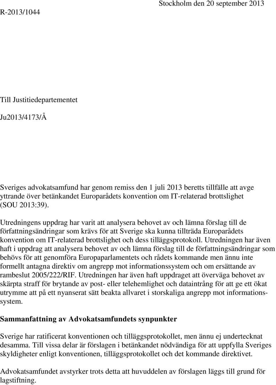 Utredningens uppdrag har varit att analysera behovet av och lämna förslag till de författningsändringar som krävs för att Sverige ska kunna tillträda Europarådets konvention om IT-relaterad