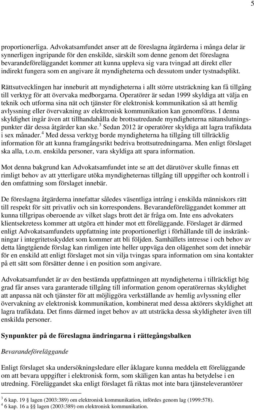 sig vara tvingad att direkt eller indirekt fungera som en angivare åt myndigheterna och dessutom under tystnadsplikt.