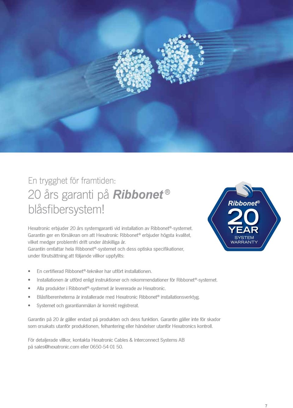 Garantin omfattar hela Ribbonet -systemet och dess optiska specifikationer, under förutsättning att följande villkor uppfyllts: En certifierad Ribbonet -tekniker har utfört installationen.