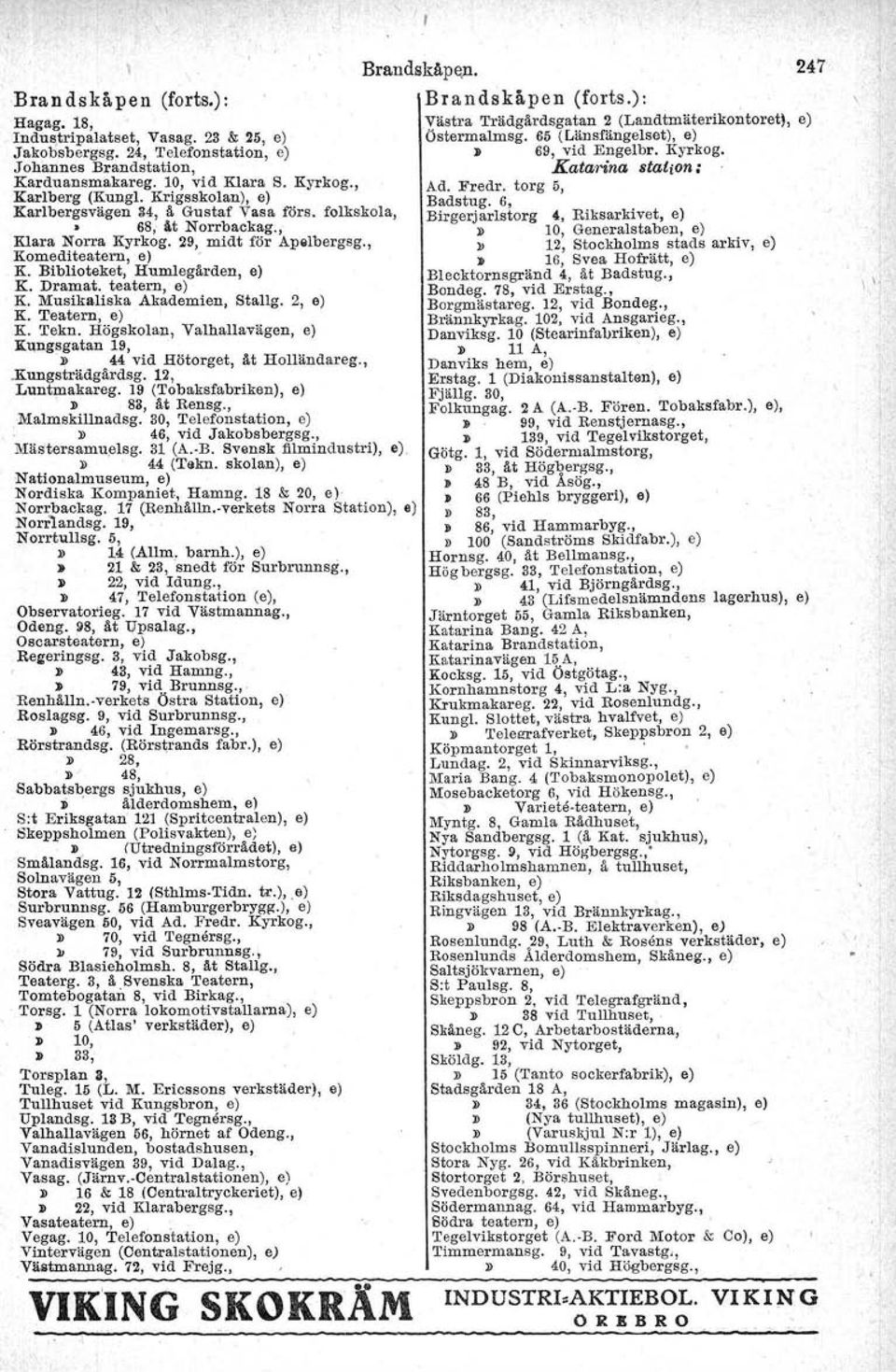 teatern, e) K. Musikaliska Akademien, Stallg. 2, e) K. Teatern, e) K. Tekn. Högskolan, Valhallavägen, e) :Kungsgatan 19, l> 44 vid Hötorget, åt Holländareg.,.Kungsträdgårdsg. 12, Luntmakareg.