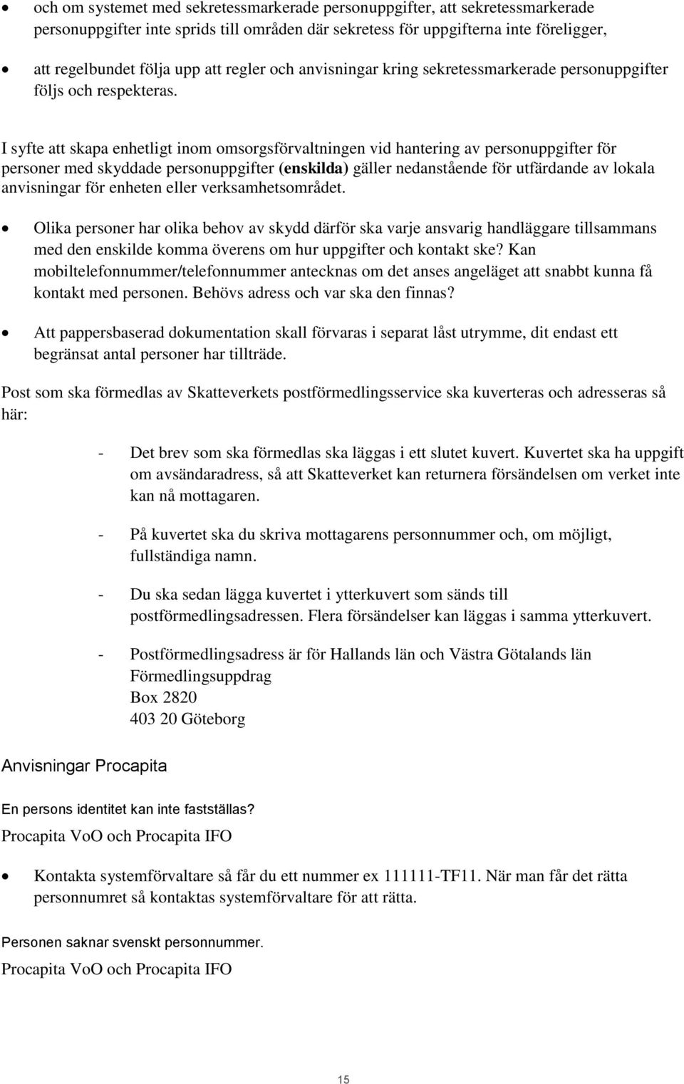 I syfte att skapa enhetligt inom omsorgsförvaltningen vid hantering av personuppgifter för personer med skyddade personuppgifter (enskilda) gäller nedanstående för utfärdande av lokala anvisningar