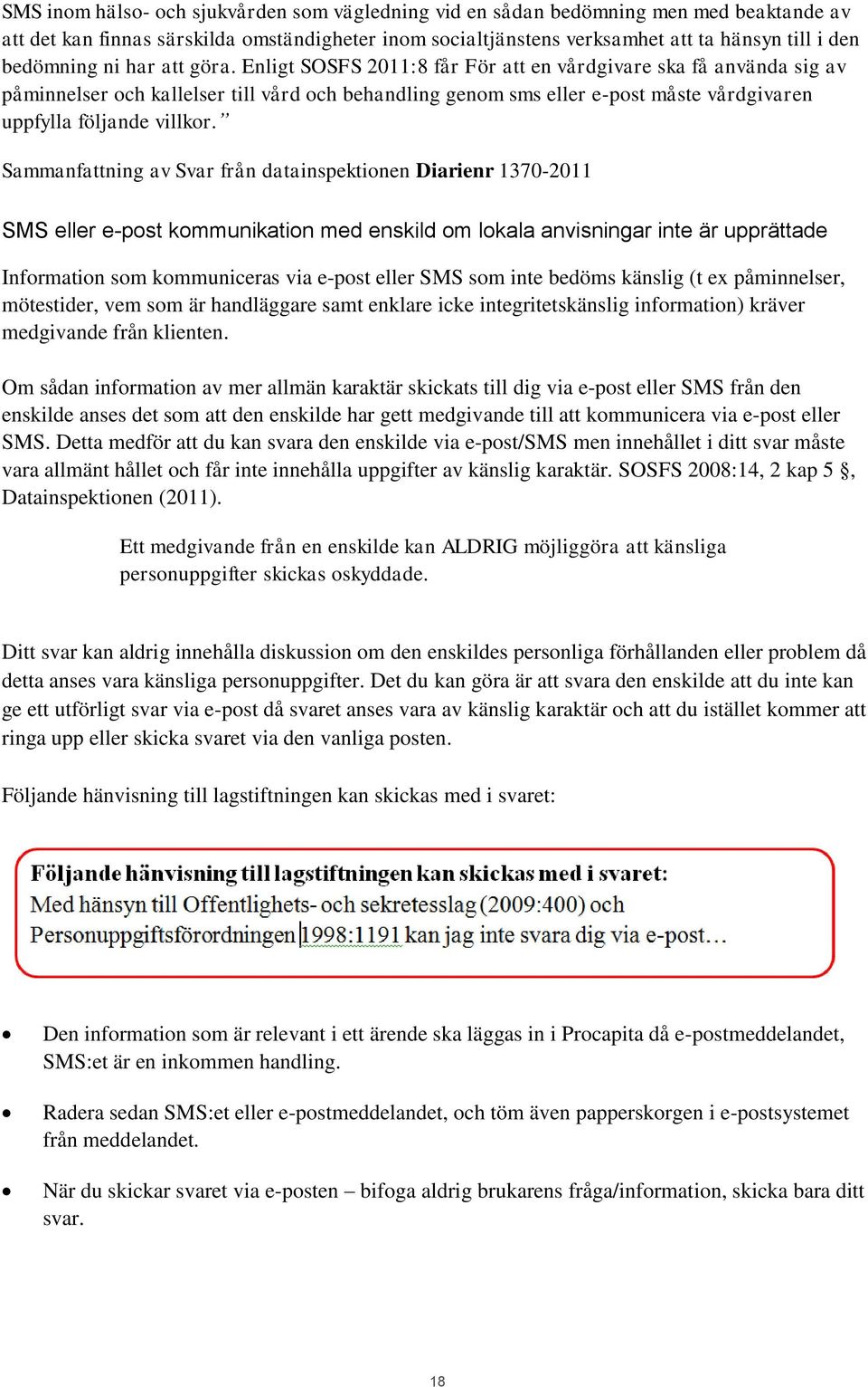 Enligt SOSFS 2011:8 får För att en vårdgivare ska få använda sig av påminnelser och kallelser till vård och behandling genom sms eller e-post måste vårdgivaren uppfylla följande villkor.