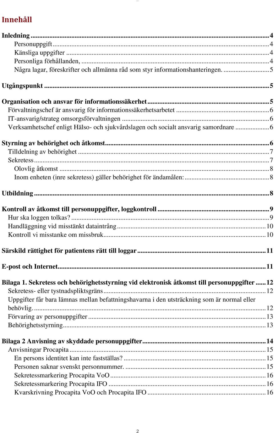 .. 6 Verksamhetschef enligt Hälso- och sjukvårdslagen och socialt ansvarig samordnare... 6 Styrning av behörighet och åtkomst... 6 Tilldelning av behörighet... 7 Sekretess... 7 Olovlig åtkomst.