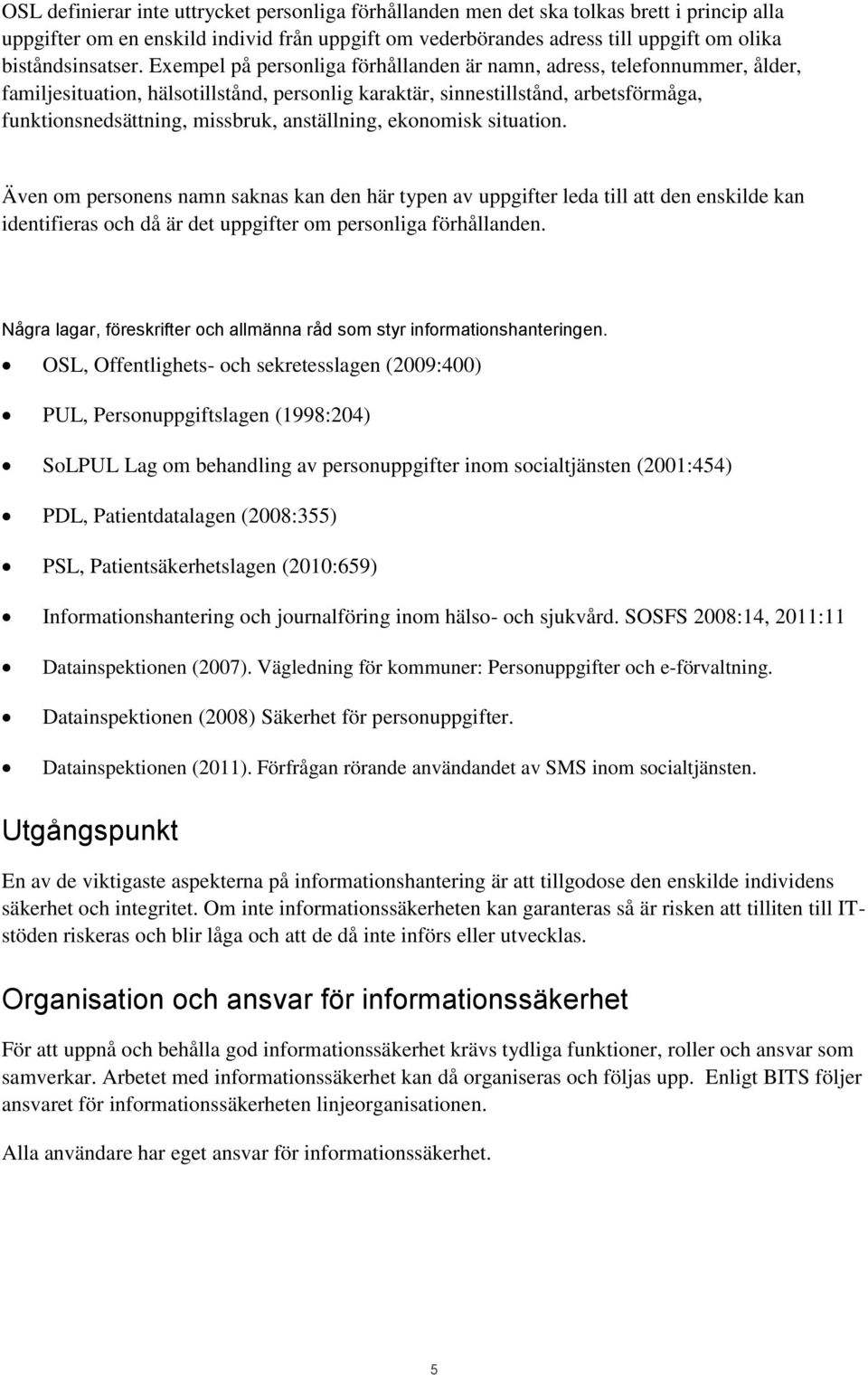 Exempel på personliga förhållanden är namn, adress, telefonnummer, ålder, familjesituation, hälsotillstånd, personlig karaktär, sinnestillstånd, arbetsförmåga, funktionsnedsättning, missbruk,