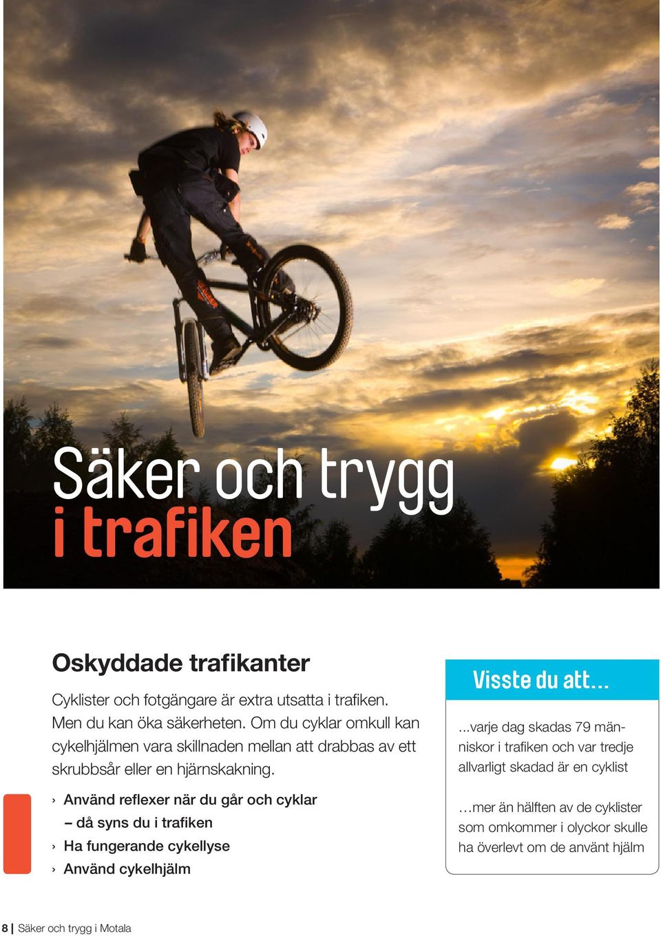 Använd reflexer när du går och cyklar då syns du i trafiken Ha fungerande cykellyse Använd cykelhjälm.