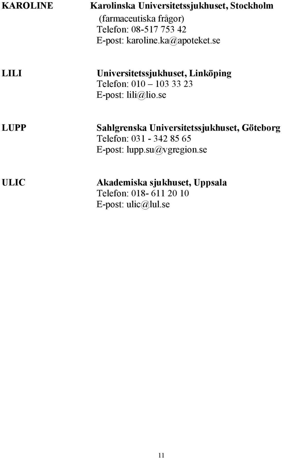 se LILI Universitetssjukhuset, Linköping Telefon: 010 103 33 23 E-post: lili@lio.