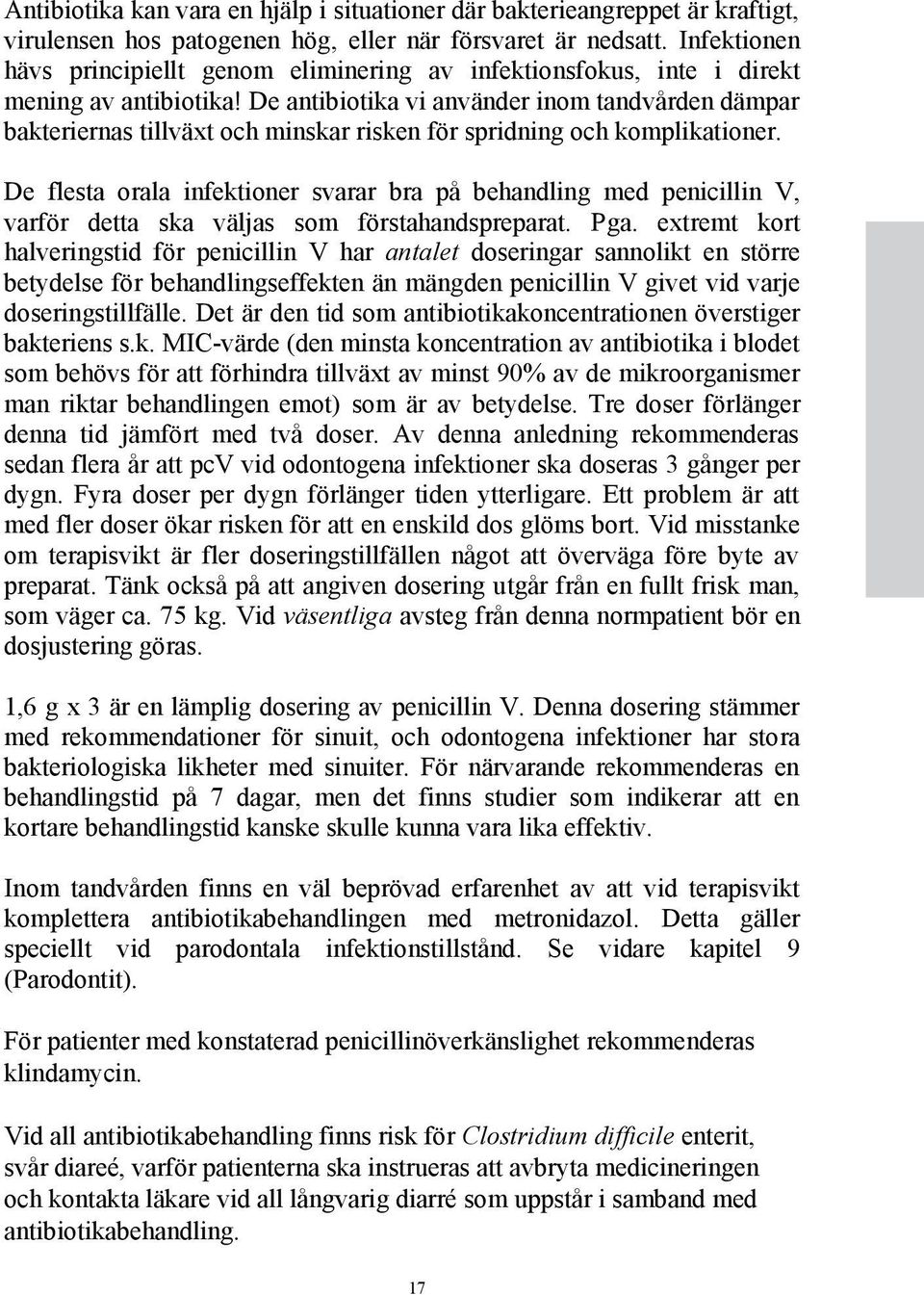 De antibiotika vi använder inom tandvården dämpar bakteriernas tillväxt och minskar risken för spridning och komplikationer.