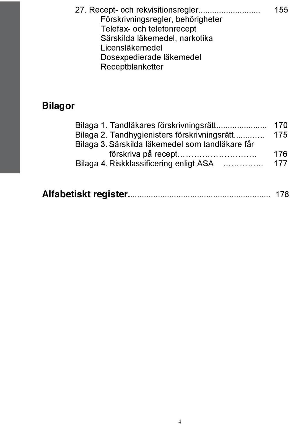 Licensläkemedel Dosexpedierade läkemedel Receptblanketter Bilagor Bilaga 1. Tandläkares förskrivningsrätt.