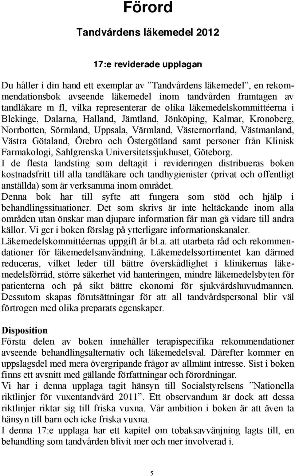 Västra Götaland, Örebro och Östergötland samt personer från Klinisk Farmakologi, Sahlgrenska Universitetssjukhuset, Göteborg.