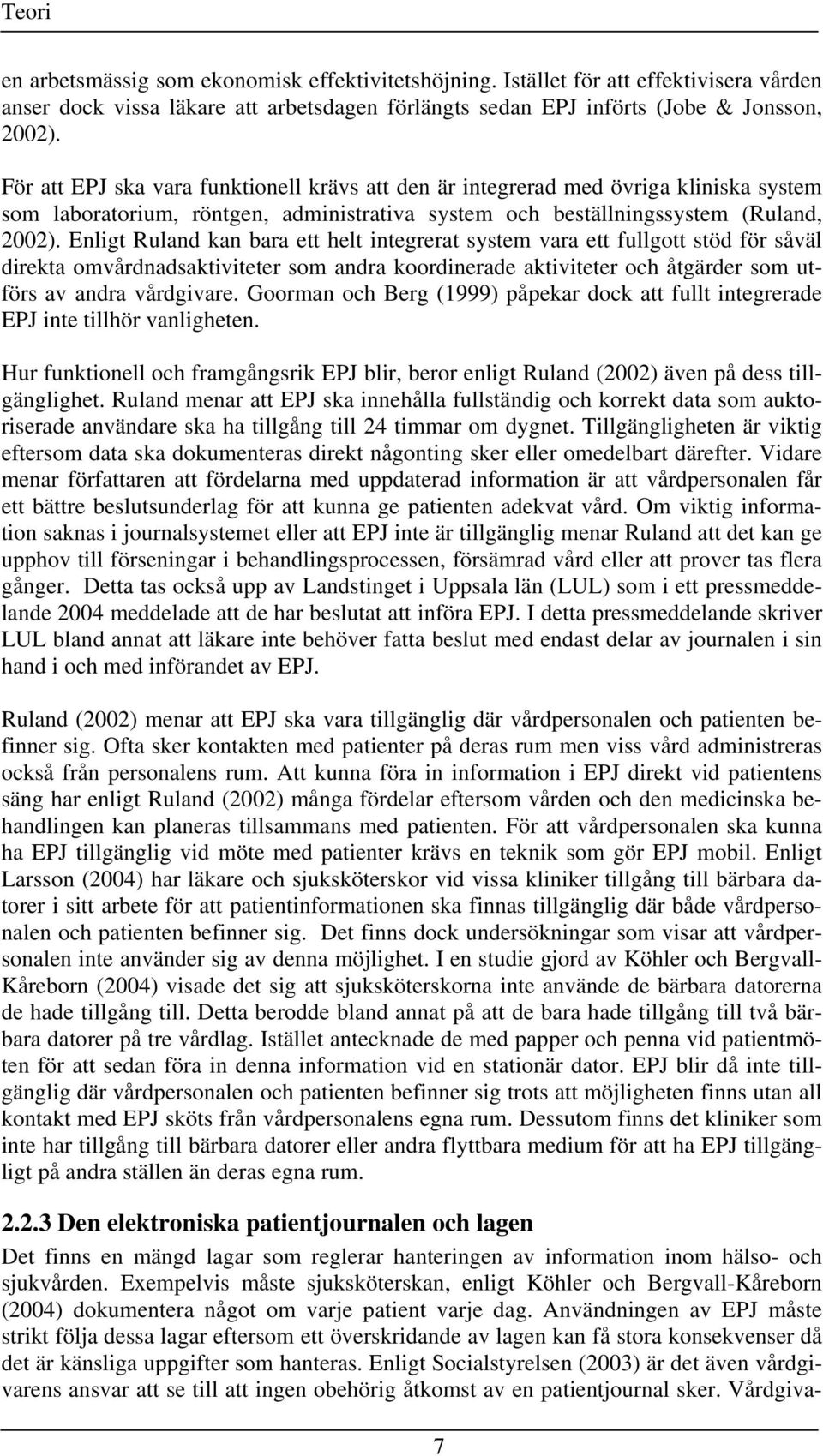 Enligt Ruland kan bara ett helt integrerat system vara ett fullgott stöd för såväl direkta omvårdnadsaktiviteter som andra koordinerade aktiviteter och åtgärder som utförs av andra vårdgivare.