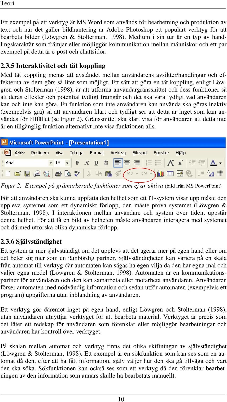 5 Interaktivitet och tät koppling Med tät koppling menas att avståndet mellan användarens avsikter/handlingar och effekterna av dem görs så litet som möjligt.