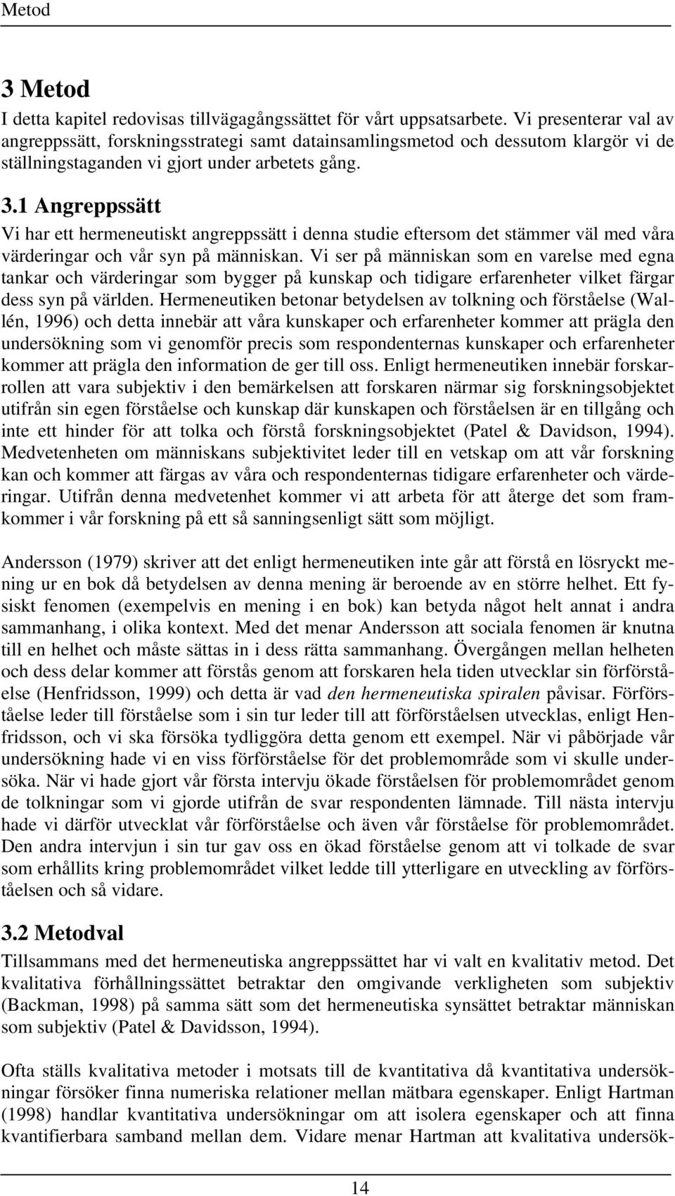 1 Angreppssätt Vi har ett hermeneutiskt angreppssätt i denna studie eftersom det stämmer väl med våra värderingar och vår syn på människan.